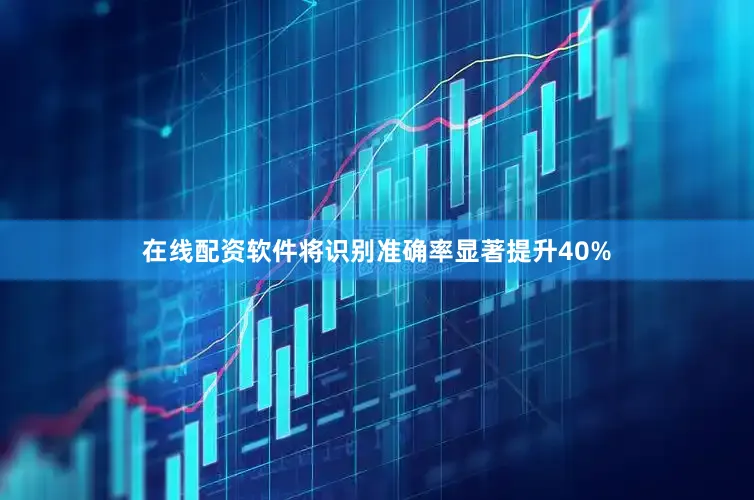 在线配资软件将识别准确率显著提升40%