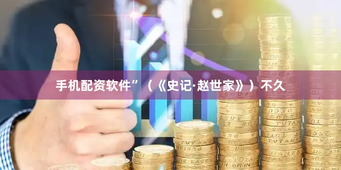 手机配资软件”（《史记·赵世家》）不久