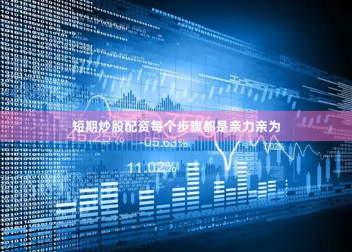 短期炒股配资每个步骤都是亲力亲为