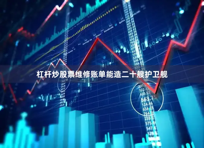 杠杆炒股票维修账单能造二十艘护卫舰